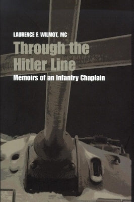 Through the Hitler Line: Memoirs of an Infantry Chaplain by Wilmot, Laurence F.