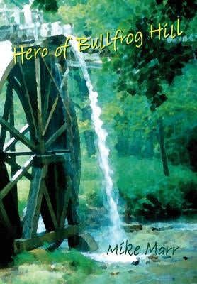 Hero of Bullfrog Hill by Marr, Mike A., Sr.