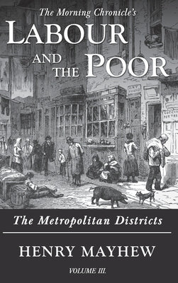 Labour and the Poor Volume III: The Metropolitan Districts by Mayhew, Henry