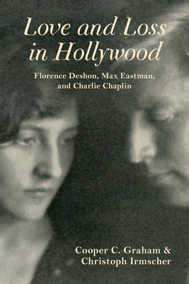 Love and Loss in Hollywood: Florence Deshon, Max Eastman, and Charlie Chaplin by Graham, Cooper C.