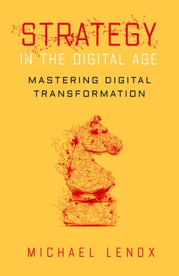 Strategy in the Digital Age: Mastering Digital Transformation by Lenox, Michael