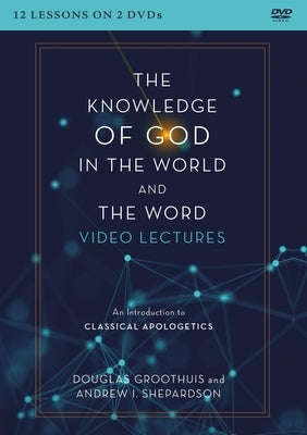 The Knowledge of God in the World and the Word Video Lectures: An Introduction to Classical Apologetics by Groothuis, Douglas