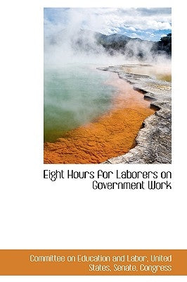 Eight Hours for Laborers on Government Work by Labor, Committee On Educati