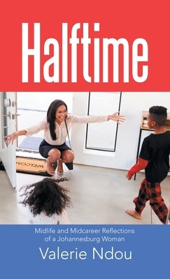 Halftime: Midlife and Midcareer Reflections of a Johannesburg Woman by Ndou, Valerie