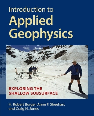 Introduction to Applied Geophysics: Exploring the Shallow Subsurface by Burger, H. Robert