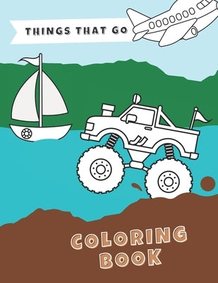 Things That Go Coloring Book: Vehicles to colour - planes, cars, trucks, tractors, ships and more - unique gift for everyone who likes colouring or by Red, Lucyniusz