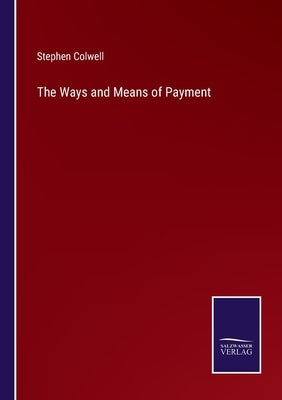 The Ways and Means of Payment by Colwell, Stephen