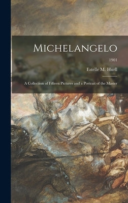 Michelangelo: a Collection of Fifteen Pictures and a Portrait of the Master; 1901 by Hurll, Estelle M. (Estelle May) 1863