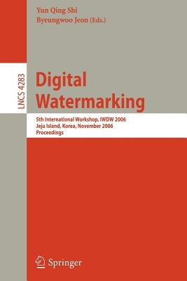 Digital Watermarking: 5th International Workshop, Iwdw 2006, Jeju Island, Korea, November 8-10, 2006, Proceedings by Shi, Yun Qing
