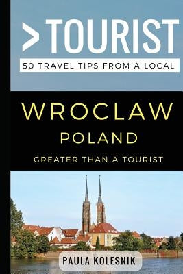 Greater Than a Tourist- Wroclaw Poland: 50 Travel Tips from a Local by Tourist, Greater Than a.
