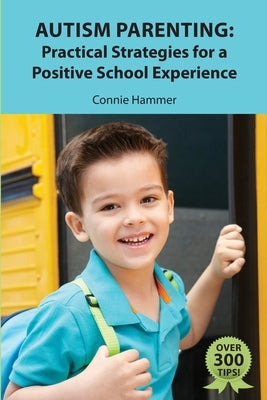 Autism Parenting: Practical Strategies for a Positive School Experience: Over 300 tips for parents to enhance their child's school succe by Hammer, Connie