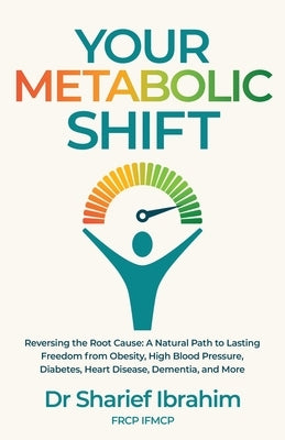 Your Metabolic Shift: The Natural Approach to Breaking Away from Obesity, High Blood Pressure, Diabetes, Heart Disease, Dementia, and Cancer. by Ibrahim, Sharief