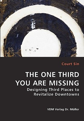 THE ONE THIRD YOU ARE MISSING - Designing Third Places to Revitalize Downtowns by Sin, Court