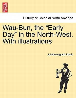 Wau-Bun, the Early Day in the North-West. With illustrations by Kinzie, Juliette Augusta
