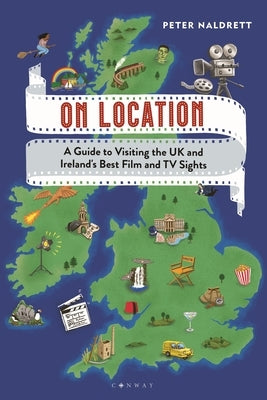 On Location: A Guide to Visiting the UK and Ireland's Best Film and TV Sights by Naldrett, Peter
