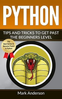 Python: Tips and Tricks to Get Past the Beginners Level by Anderson, Mark