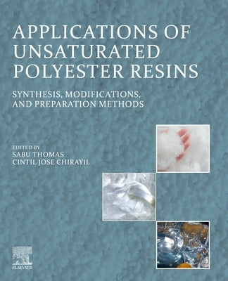 Applications of Unsaturated Polyester Resins: Synthesis, Modifications, and Preparation Methods by Thomas, Sabu