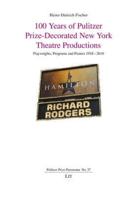 100 Years of Pulitzer Prize-Decorated New York Theatre Productions: Playwrights, Programs and Posters 1918-2018 by Fischer, Heinz-Dietrich