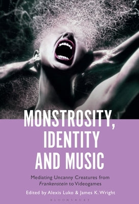 Monstrosity, Identity and Music: Mediating Uncanny Creatures from Frankenstein to Videogames by Luko, Alexis