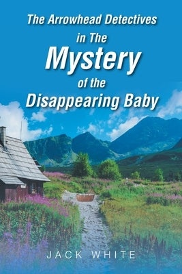 The Arrowhead Detectives in The Mystery of the Disappearing Baby by White, Jack