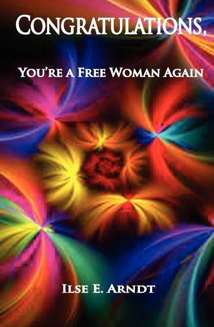 Congratulations: You're a Free Woman Again by Arndt, Ilse E.
