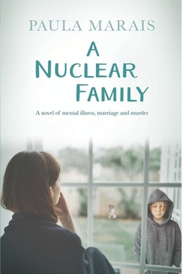 A Nuclear Family: A novel of mental Illness, marriage and murder by Marais, Paula