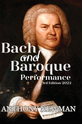 Bach and the Baroque: European Source Materials from the Baroque and Early Classical Periods With Special Emphasis on the Music of J.S. Bach by Newman, Anthony
