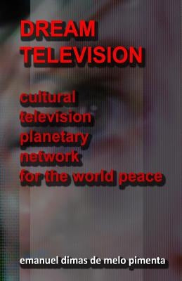 Dream Television: Cultural Television Planetary Network for the World Peace by Pimenta, Emanuel Dimas De Melo