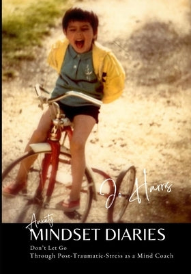 Anxiety Mindset Diaries: Through Post-Traumatic-Stress as a Mind Coach by Harris, Jo