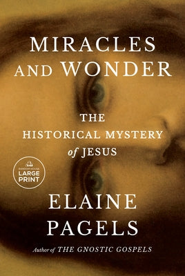 Miracles and Wonder: The Historical Mystery of Jesus by Pagels, Elaine