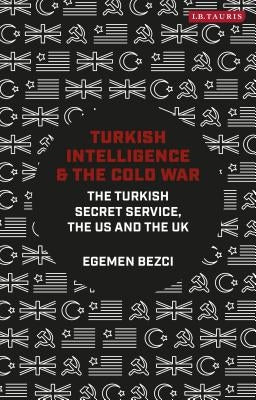 Turkish Intelligence and the Cold War: The Turkish Secret Service, the Us and the UK by Bezci, Egemen