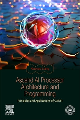 Ascend AI Processor Architecture and Programming: Principles and Applications of Cann by Liang, Xiaoyao