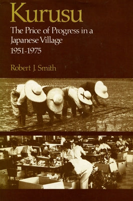 Kurusu: The Price of Progress in a Japanese Village, 1951-1975 by Smith, Robert J.