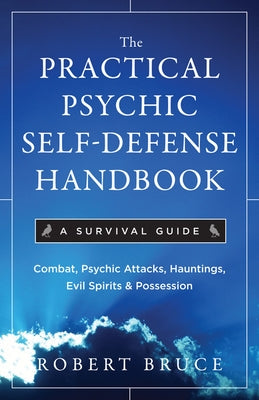 The Practical Psychic Self-Defense Handbook: A Survival Guide by Bruce, Robert