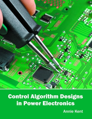 Control Algorithm Designs in Power Electronics by Kent, Annie