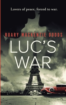 Luc's War: Lovers of peace, forced to war by MacKenzie Dodds, Ruary