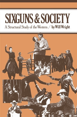 Sixguns and Society: A Structural Study of the Western by Wright, Will