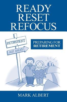 Ready, Reset, Refocus: Preparing For Retirement by Albert, Mark