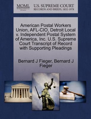 American Postal Workers Union, AFL-CIO, Detroit Local V. Independent Postal System of America, Inc. U.S. Supreme Court Transcript of Record with Suppo by Fieger, Bernard J.