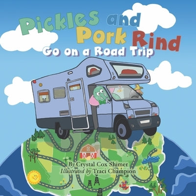 Pickles and Pork Rind Go on a Road Trip by Cox Shimer, Crystal