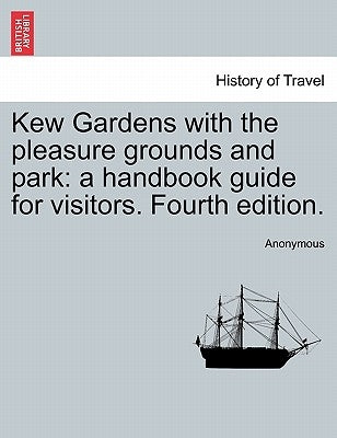 Kew Gardens with the Pleasure Grounds and Park: A Handbook Guide for Visitors. Fourth Edition. by Anonymous