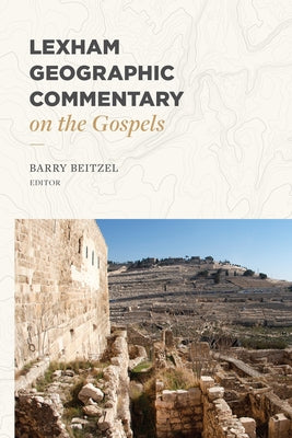Lexham Geographic Commentary on the Gospels by Beitzel, Barry J.