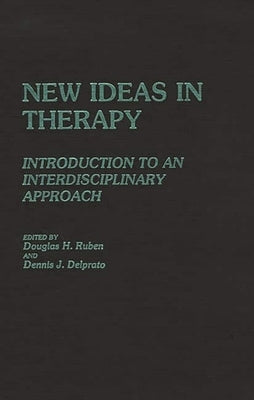New Ideas in Therapy: Introduction to an Interdisciplinary Approach by Ruben, Douglas H.