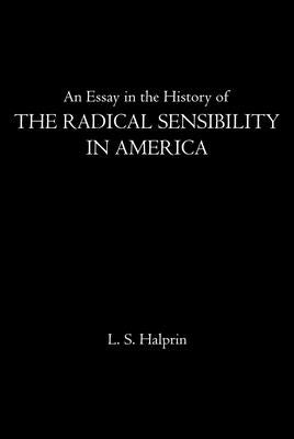 An Essay in the History of the Radical Sensibility in America by Halprin, L. S.