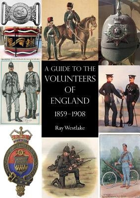 A Guide to the Volunteers of England 1859-1908 by Westlake, Ray