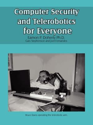 Computer Security and Telerobotics for Everyone by Doherty Ph. D., Eamon P.