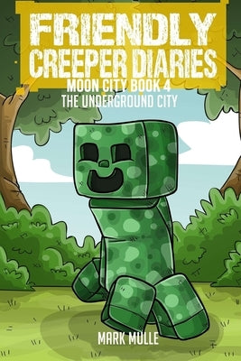 The Friendly Creeper Diaries: The Moon City (Book 4): The Underground City by Mulle, Mark