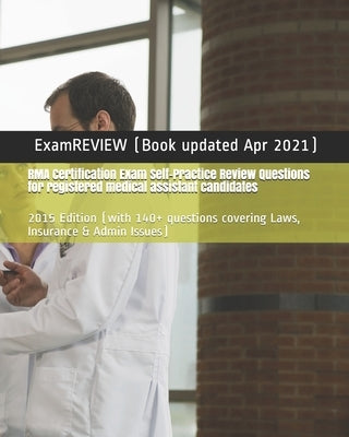 RMA Certification Exam Self-Practice Review Questions for registered medical assistant candidates: 2015 Edition (with 140+ questions covering Laws, In by Examreview