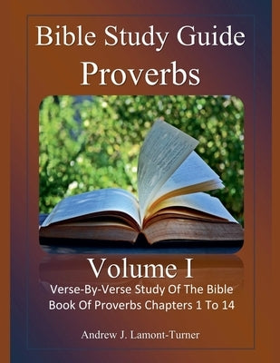 Bible Study Guide: Proverbs Volume 1 by Lamont-Turner, Andrew J.