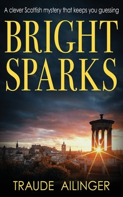 Bright Sparks: A clever Scottish mystery that keeps you guessing by Ailinger, Traude